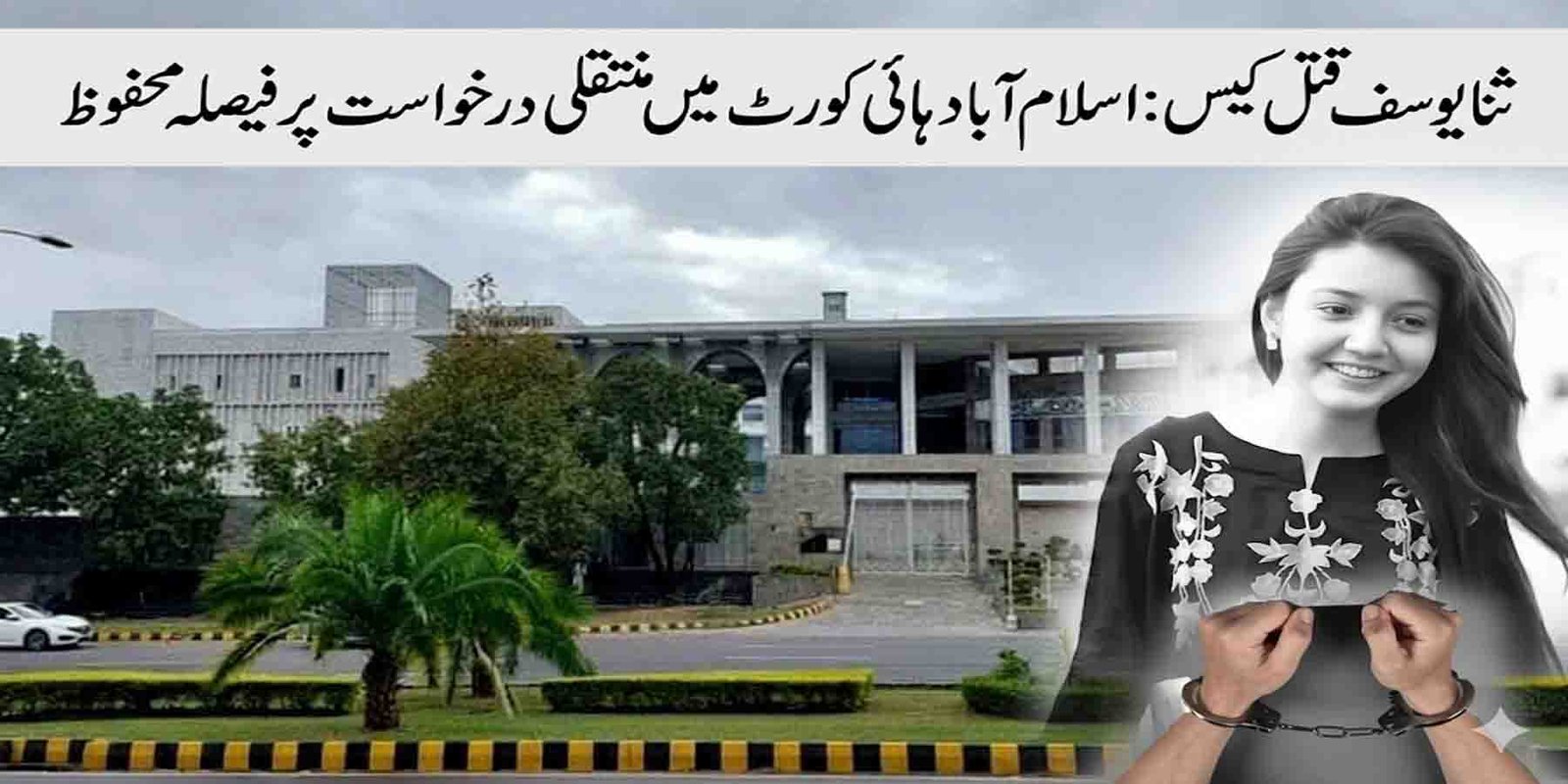 ثنا یوسف قتل کیس: اسلام آباد ہائی کورٹ میں منتقلی درخواست پر فیصلہ محفوظ